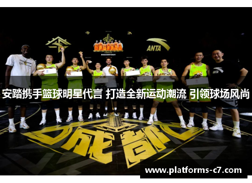 安踏携手篮球明星代言 打造全新运动潮流 引领球场风尚