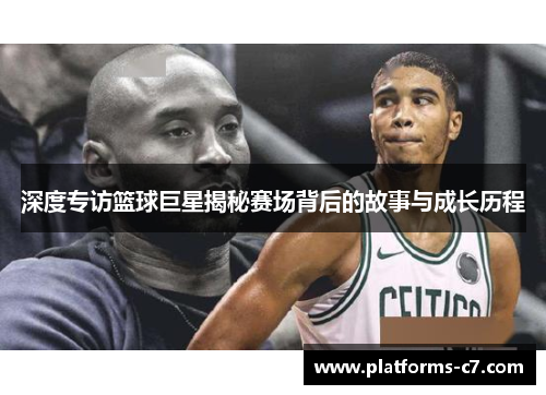 深度专访篮球巨星揭秘赛场背后的故事与成长历程